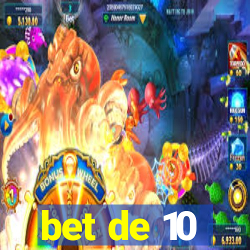 bet de 10